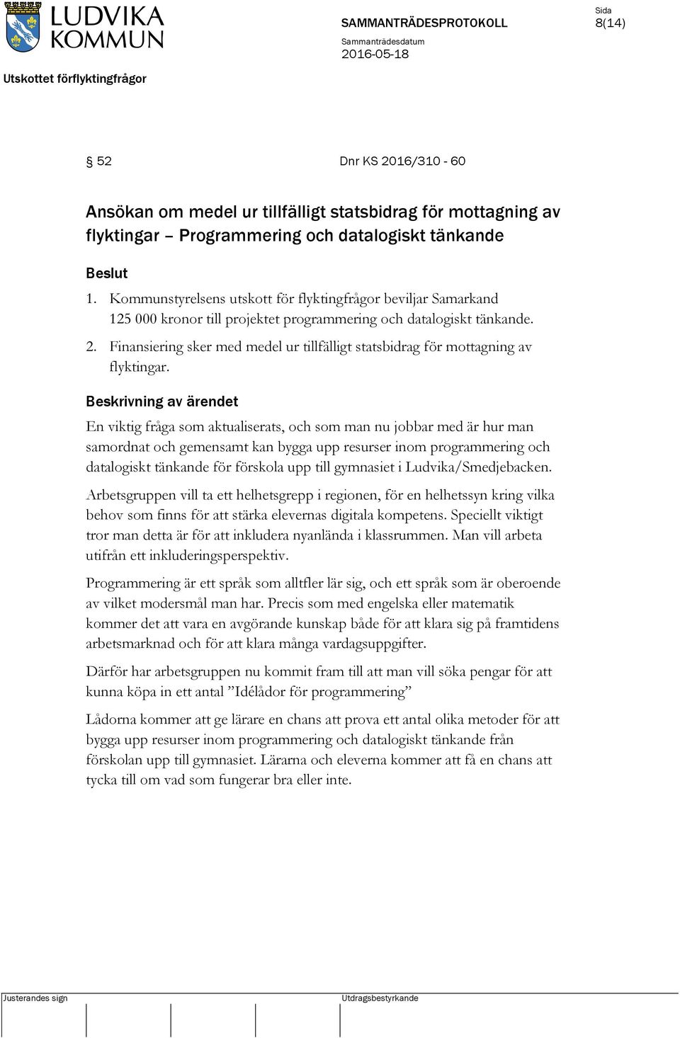 Finansiering sker med medel ur tillfälligt statsbidrag för mottagning av flyktingar.