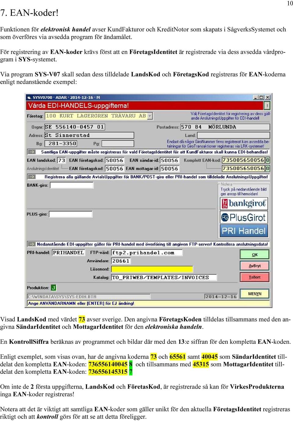 Via program SYS-V07 skall sedan dess tilldelade LandsKod och FöretagsKod registreras för EAN-koderna enligt nedanstående exempel: Visad LandsKod med värdet 73 avser sverige.