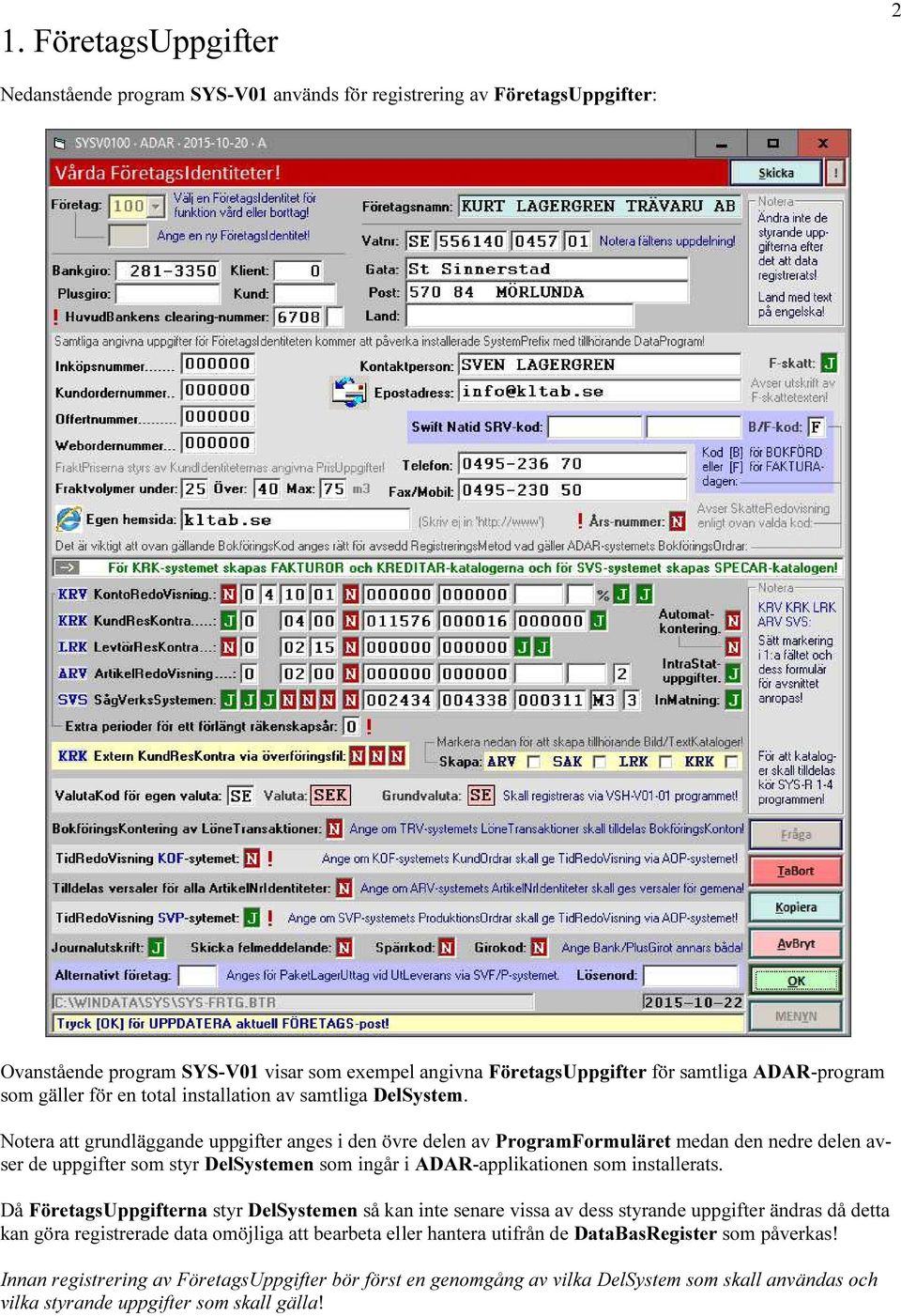 Notera att grundläggande uppgifter anges i den övre delen av ProgramFormuläret medan den nedre delen avser de uppgifter som styr DelSystemen som ingår i ADAR-applikationen som installerats.