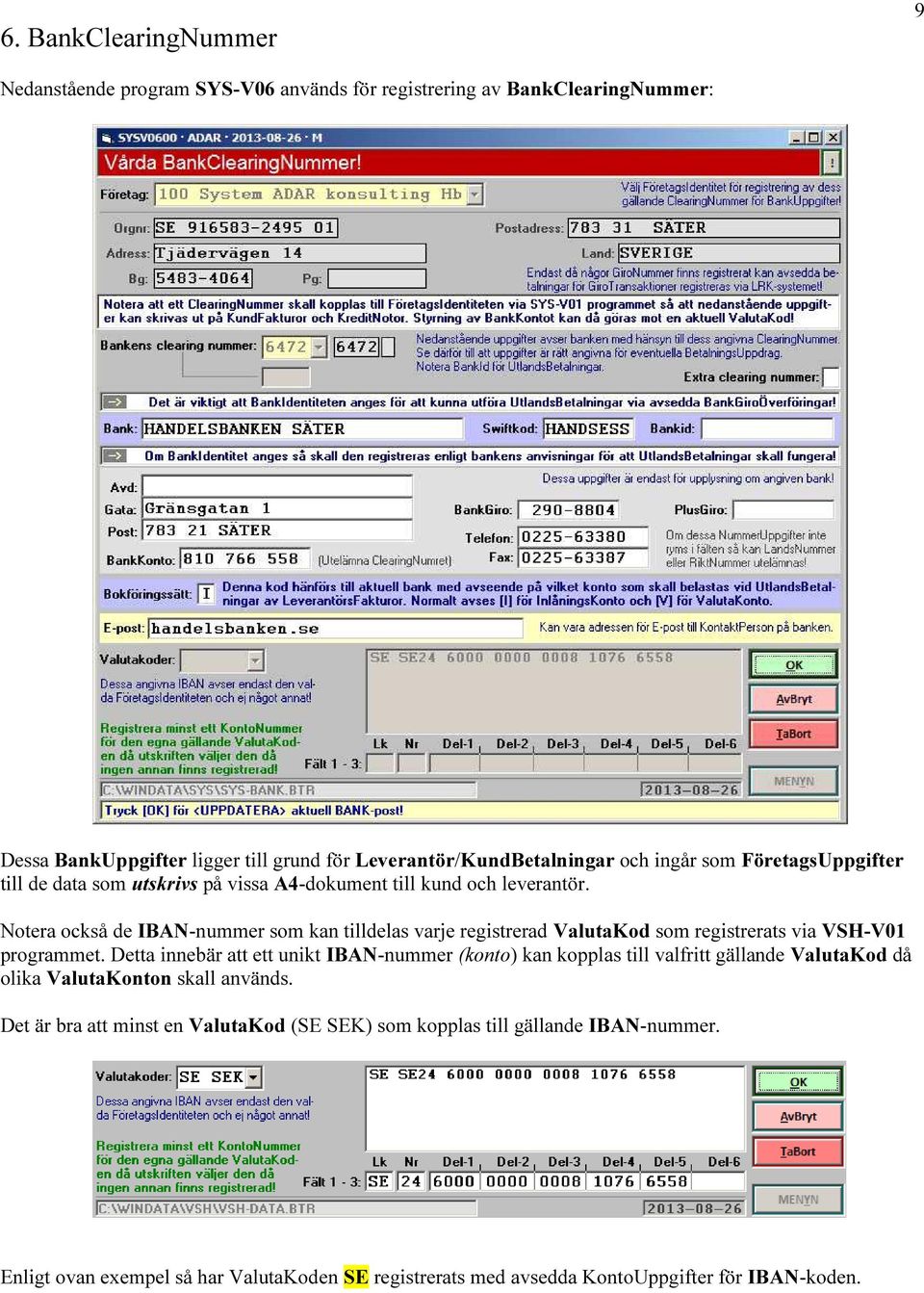 Notera också de IBAN-nummer som kan tilldelas varje registrerad ValutaKod som registrerats via VSH-V01 programmet.