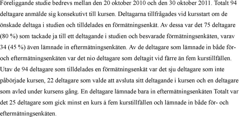 Av dessa var det 75 deltagare (80 %) som tackade ja till ett deltagande i studien och besvarade förmätningsenkäten, varav 34 (45 %) även lämnade in eftermätningsenkäten.