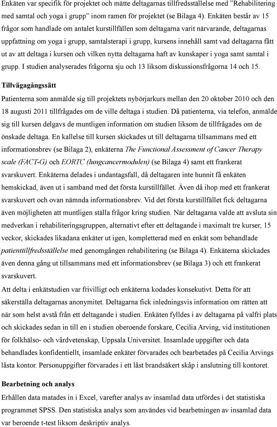 deltagarna fått ut av att deltaga i kursen och vilken nytta deltagarna haft av kunskaper i yoga samt samtal i grupp. I studien analyserades frågorna sju och 13 liksom diskussionsfrågorna 14 och 15.