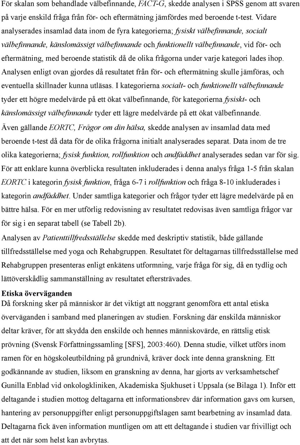 beroende statistik då de olika frågorna under varje kategori lades ihop. Analysen enligt ovan gjordes då resultatet från för- och eftermätning skulle jämföras, och eventuella skillnader kunna utläsas.