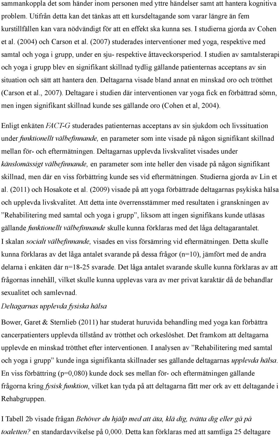 (2004) och Carson et al. (2007) studerades interventioner med yoga, respektive med samtal och yoga i grupp, under en sju- respektive åttaveckorsperiod.