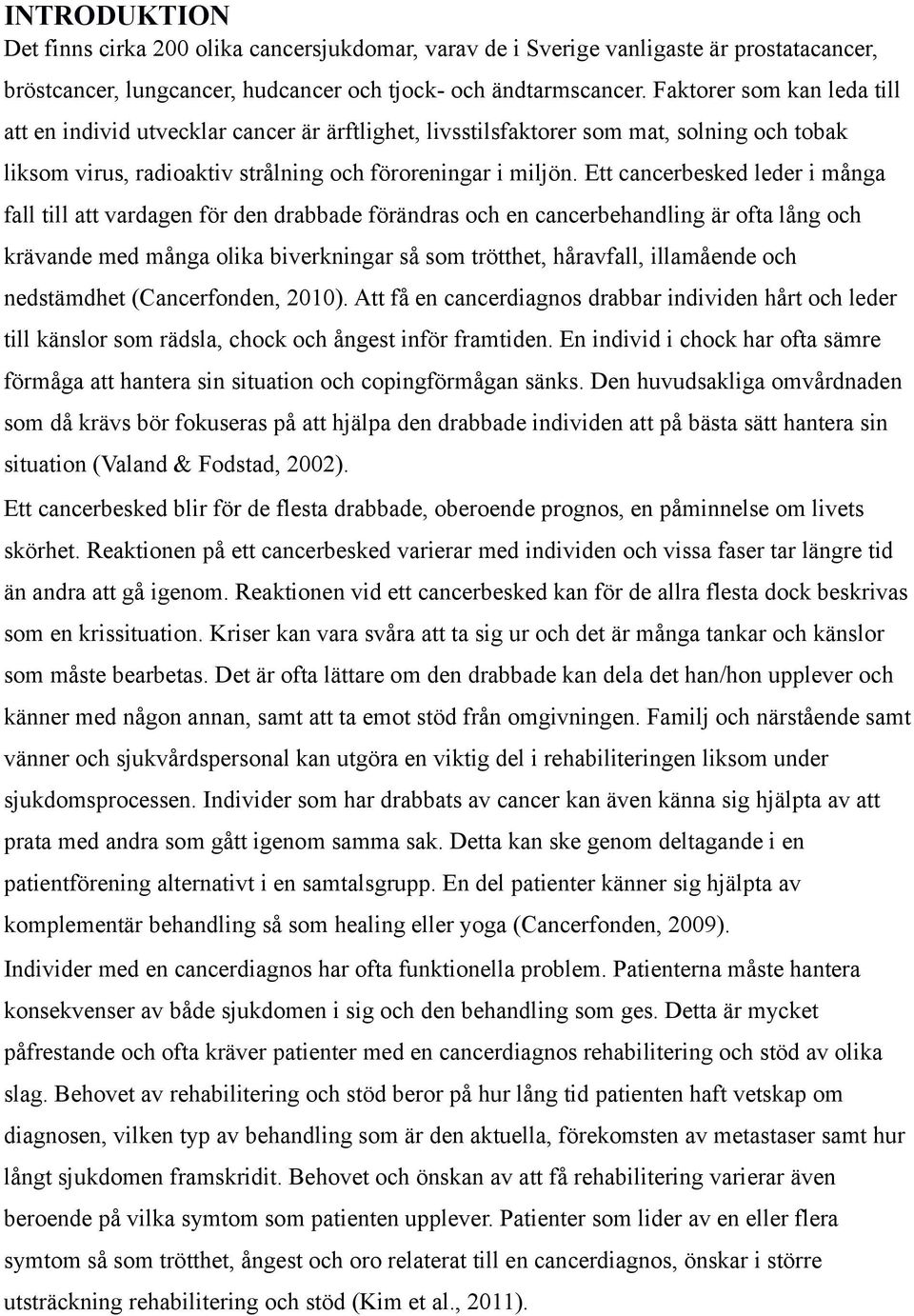 Ett cancerbesked leder i många fall till att vardagen för den drabbade förändras och en cancerbehandling är ofta lång och krävande med många olika biverkningar så som trötthet, håravfall, illamående