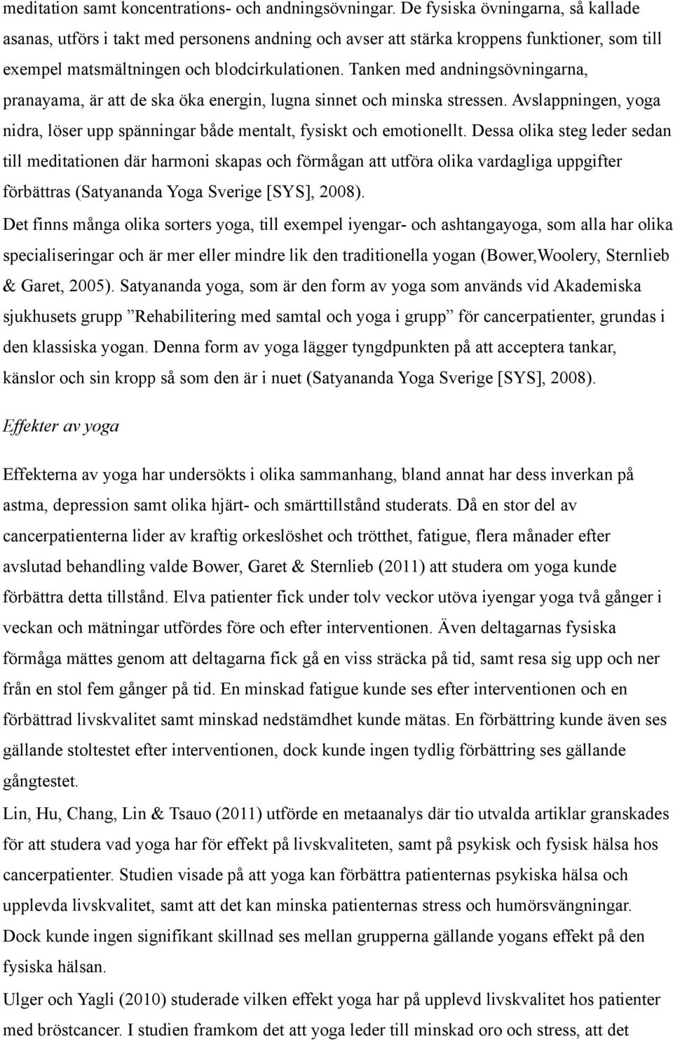 Tanken med andningsövningarna, pranayama, är att de ska öka energin, lugna sinnet och minska stressen. Avslappningen, yoga nidra, löser upp spänningar både mentalt, fysiskt och emotionellt.