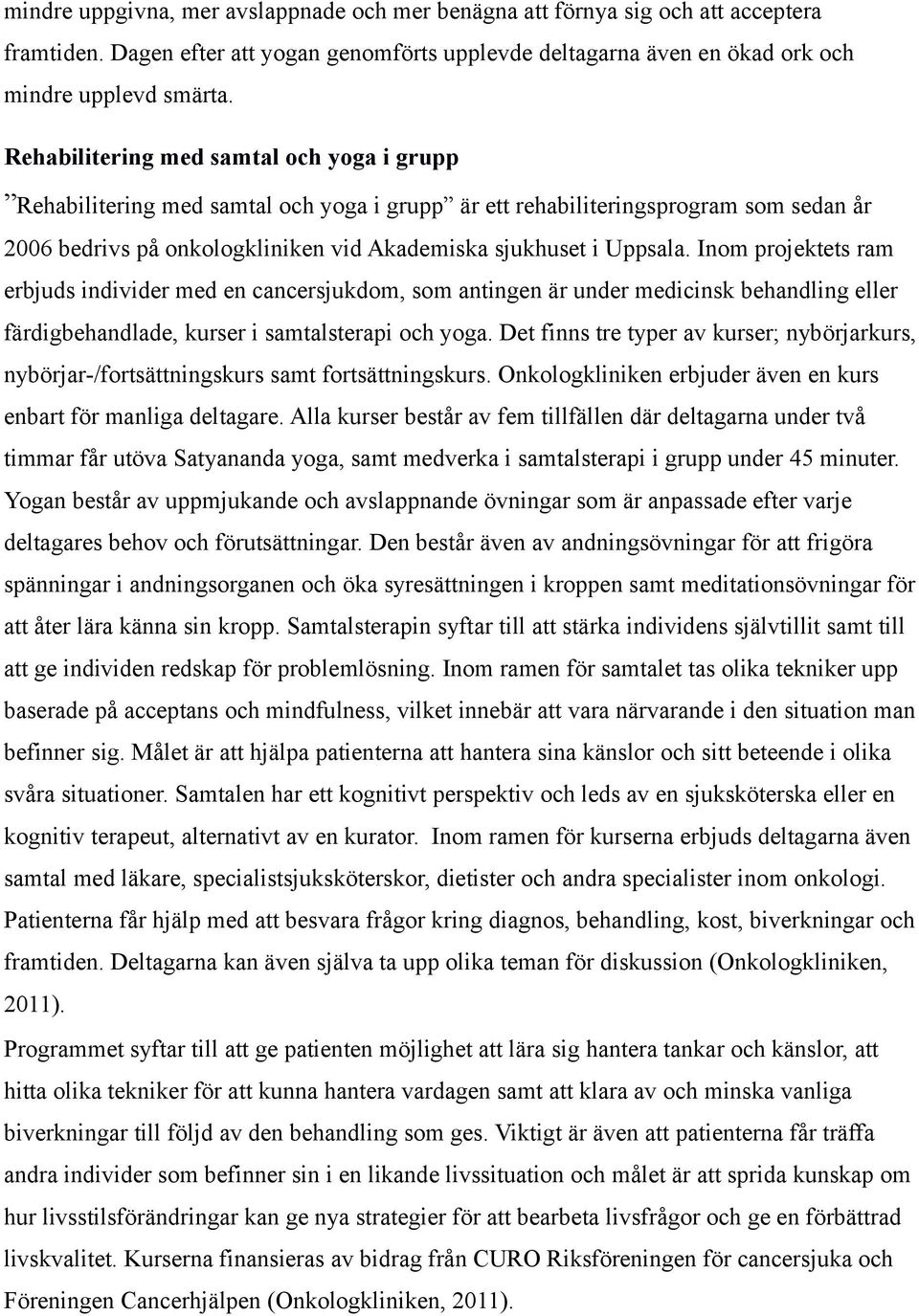 Inom projektets ram erbjuds individer med en cancersjukdom, som antingen är under medicinsk behandling eller färdigbehandlade, kurser i samtalsterapi och yoga.