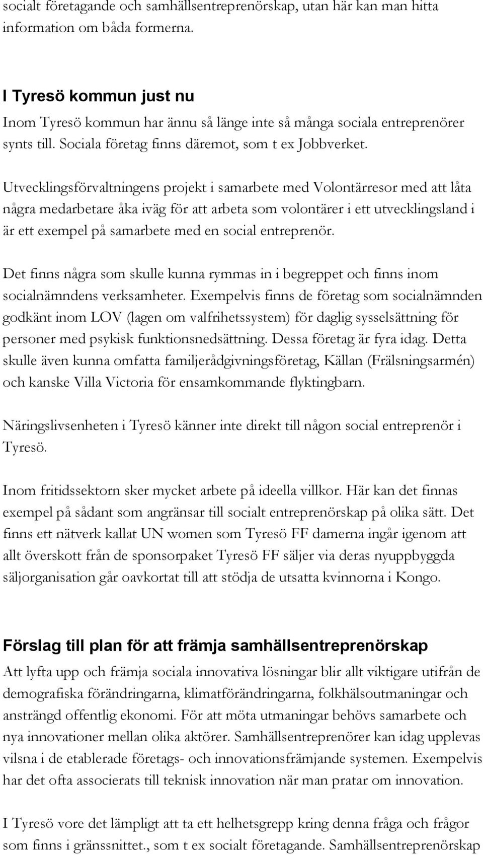 Utvecklingsförvaltningens projekt i samarbete med Volontärresor med att låta några medarbetare åka iväg för att arbeta som volontärer i ett utvecklingsland i är ett exempel på samarbete med en social