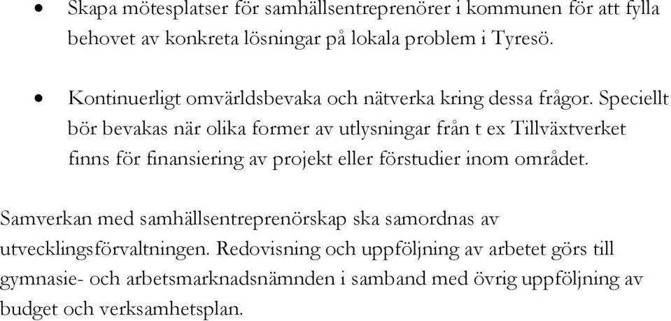 Speciellt bör bevakas när olika former av utlysningar från t ex Tillväxtverket finns för finansiering av projekt eller förstudier inom