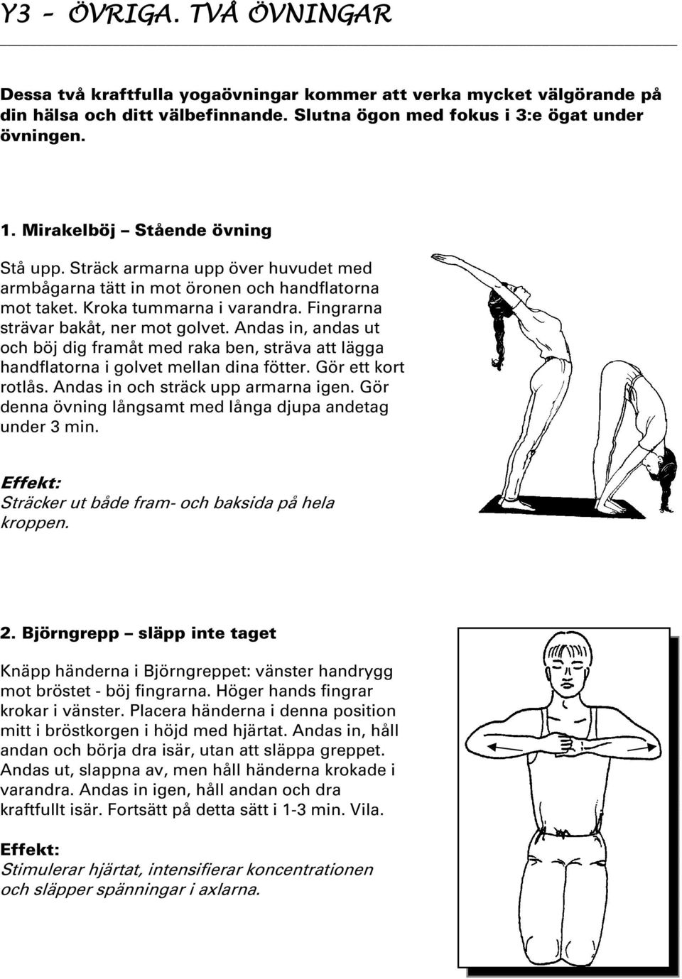 Andas in, andas ut och böj dig framåt med raka ben, sträva att lägga handflatorna i golvet mellan dina fötter. Gör ett kort rotlås. Andas in och sträck upp armarna igen.