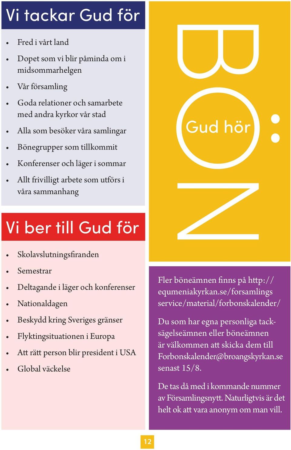 Nationaldagen Beskydd kring Sveriges gränser Flyktingsituationen i Europa Att rätt person blir president i USA Global väckelse Gud hör Fler böneämnen finns på http:// equmeniakyrkan.