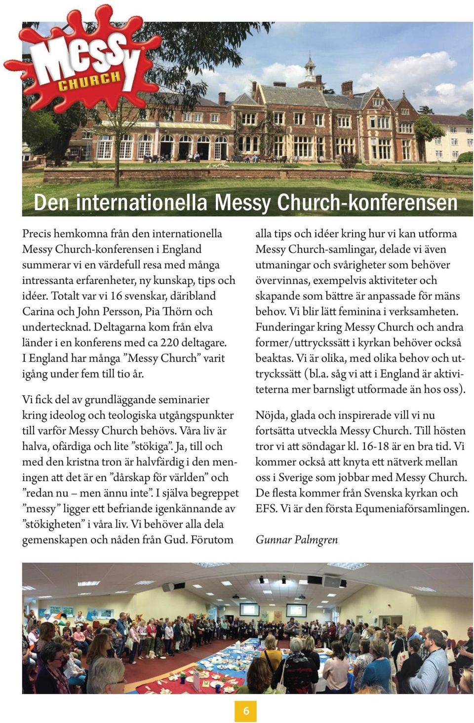 I England har många Messy Church varit igång under fem till tio år. Vi fick del av grundläggande seminarier kring ideolog och teologiska utgångspunkter till varför Messy Church behövs.