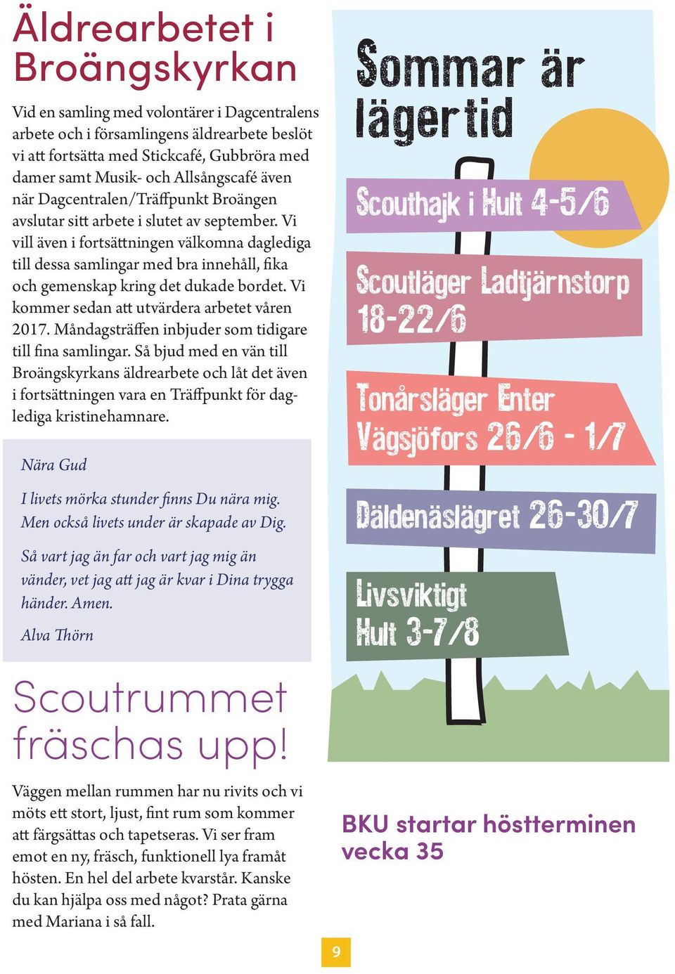 Vi vill även i fortsättningen välkomna daglediga till dessa samlingar med bra innehåll, fika och gemenskap kring det dukade bordet. Vi kommer sedan att utvärdera arbetet våren 2017.