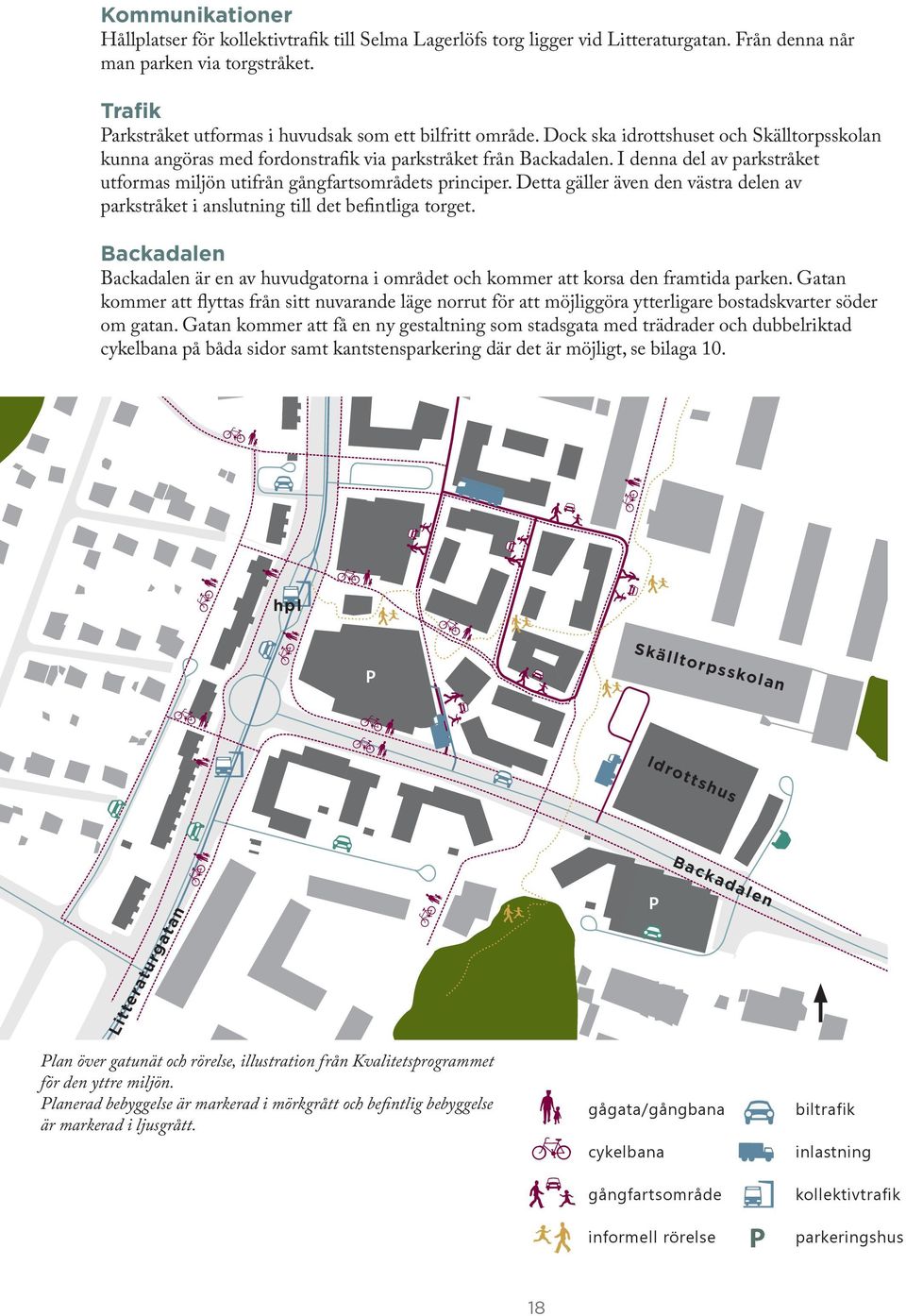 I denna del av parkstråket utformas miljön utifrån gångfartsområdets principer. Detta gäller även den västra delen av parkstråket i anslutning till det befintliga torget.