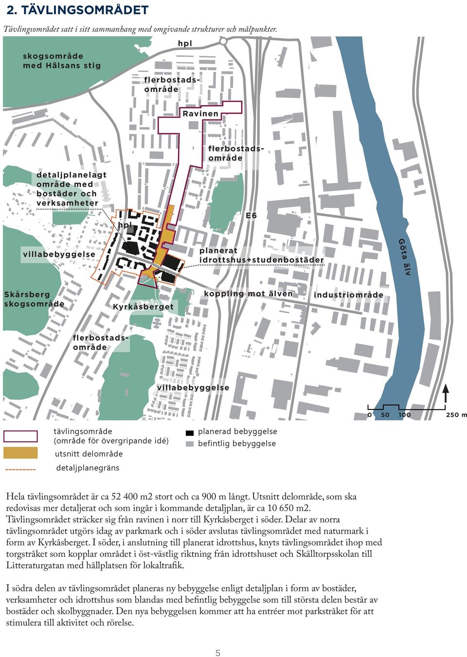 Skårsberg skogsområde Kyrkåsberget koppling mot älven industriområde flerbostadsområde villabebyggelse 0 50 100 250 m tävlingsområde (område för övergripande idé) utsnitt delområde detaljplanegräns