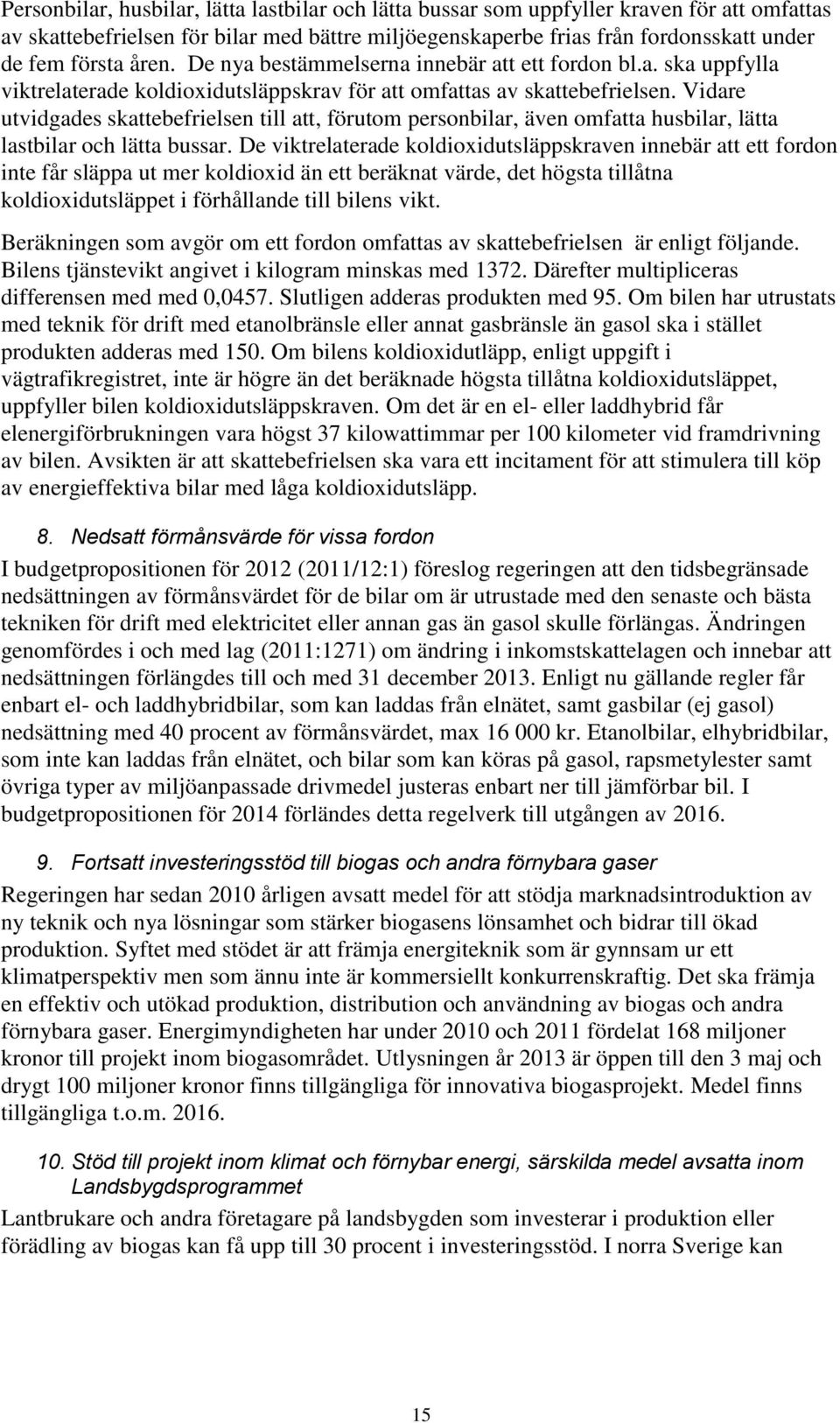 Vidare utvidgades skattebefrielsen till att, förutom personbilar, även omfatta husbilar, lätta lastbilar och lätta bussar.