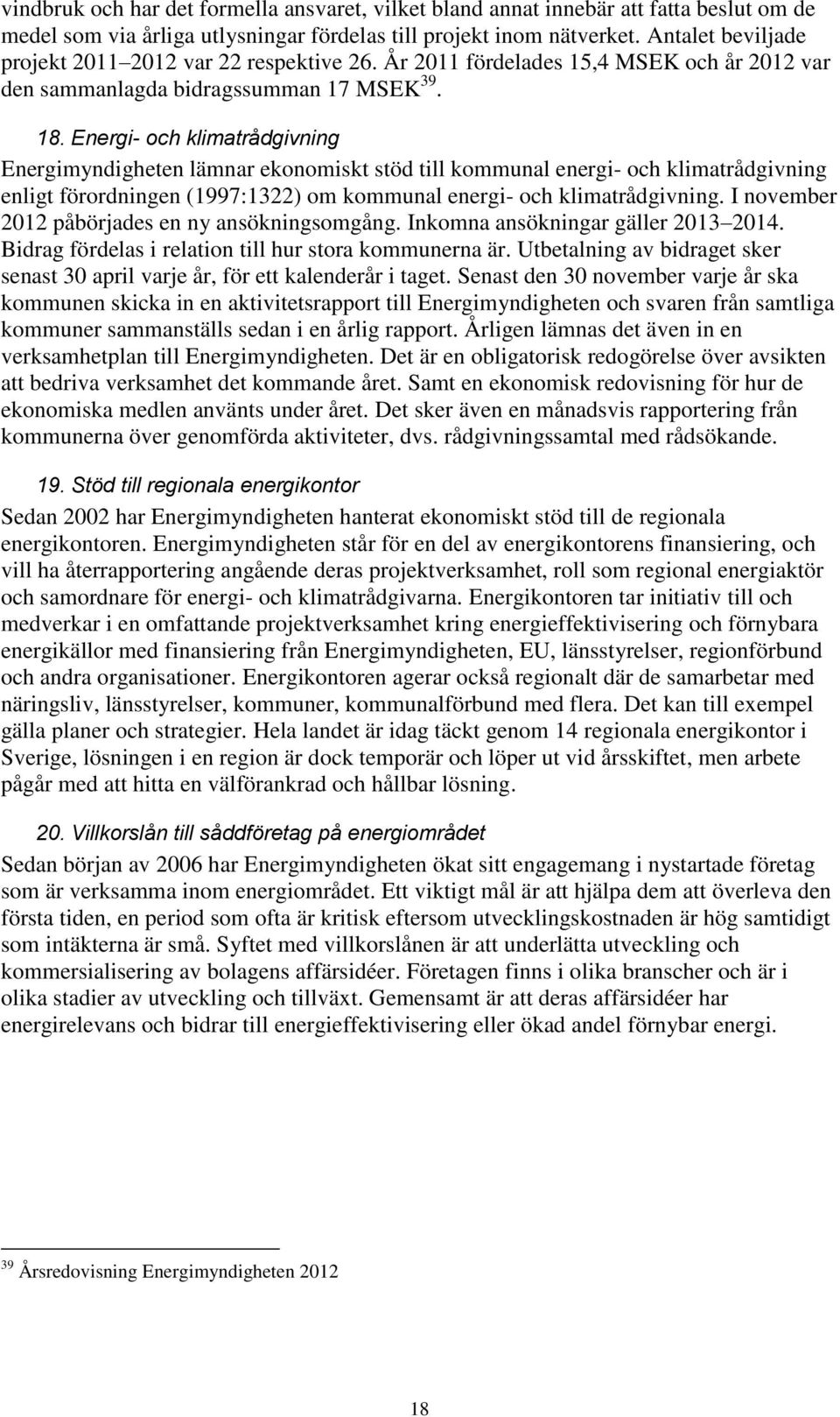 Energi- och klimatrådgivning Energimyndigheten lämnar ekonomiskt stöd till kommunal energi- och klimatrådgivning enligt förordningen (1997:1322) om kommunal energi- och klimatrådgivning.