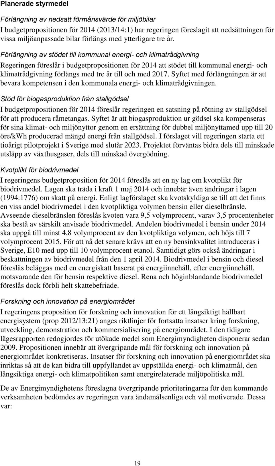 Förlängning av stödet till kommunal energi- och klimatrådgivning Regeringen föreslår i budgetpropositionen för 2014 att stödet till kommunal energi- och klimatrådgivning förlängs med tre år till och