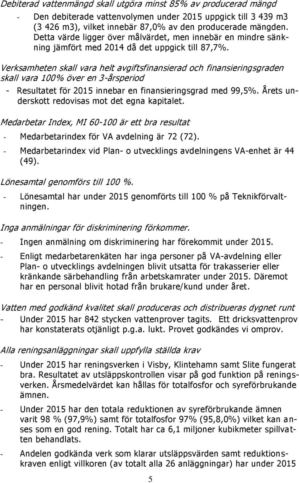 Verksamheten skall vara helt avgiftsfinansierad och finansieringsgraden skall vara 100% över en 3-årsperiod - Resultatet för 2015 innebar en finansieringsgrad med 99,5%.