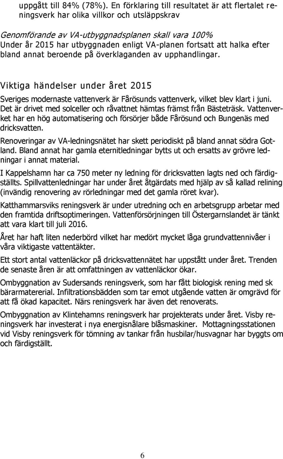 fortsatt att halka efter bland annat beroende på överklaganden av upphandlingar. Viktiga händelser under året 2015 Sveriges modernaste vattenverk är Fårösunds vattenverk, vilket blev klart i juni.