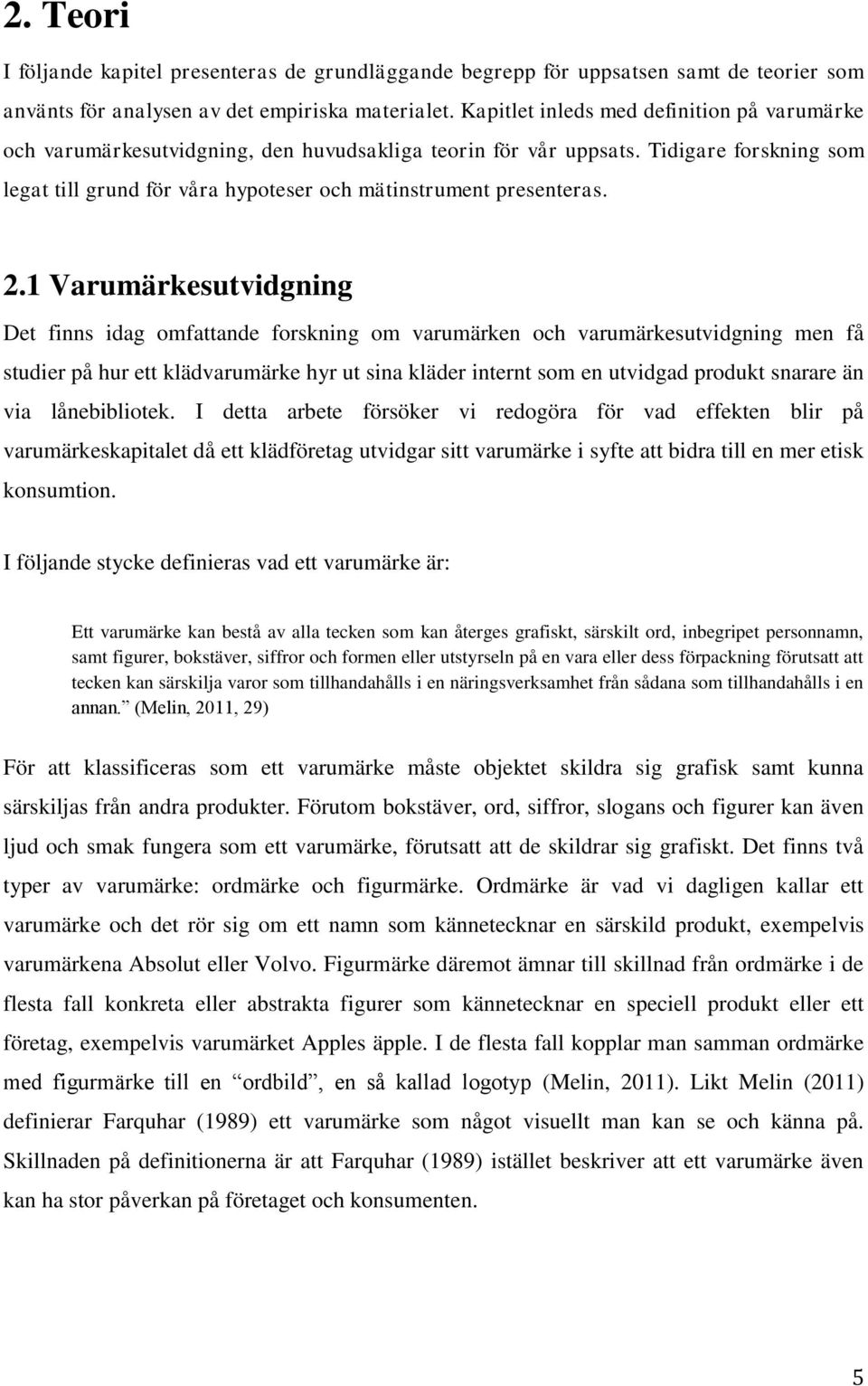 2.1 Varumärkesutvidgning Det finns idag omfattande forskning om varumärken och varumärkesutvidgning men få studier på hur ett klädvarumärke hyr ut sina kläder internt som en utvidgad produkt snarare