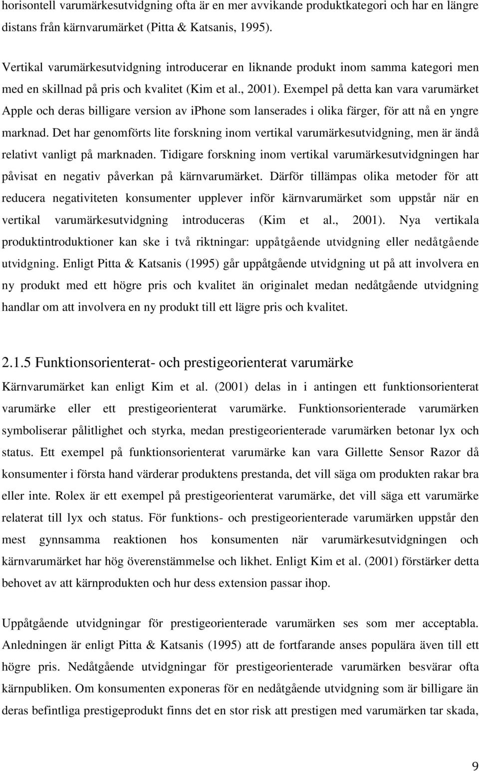 Exempel på detta kan vara varumärket Apple och deras billigare version av iphone som lanserades i olika färger, för att nå en yngre marknad.