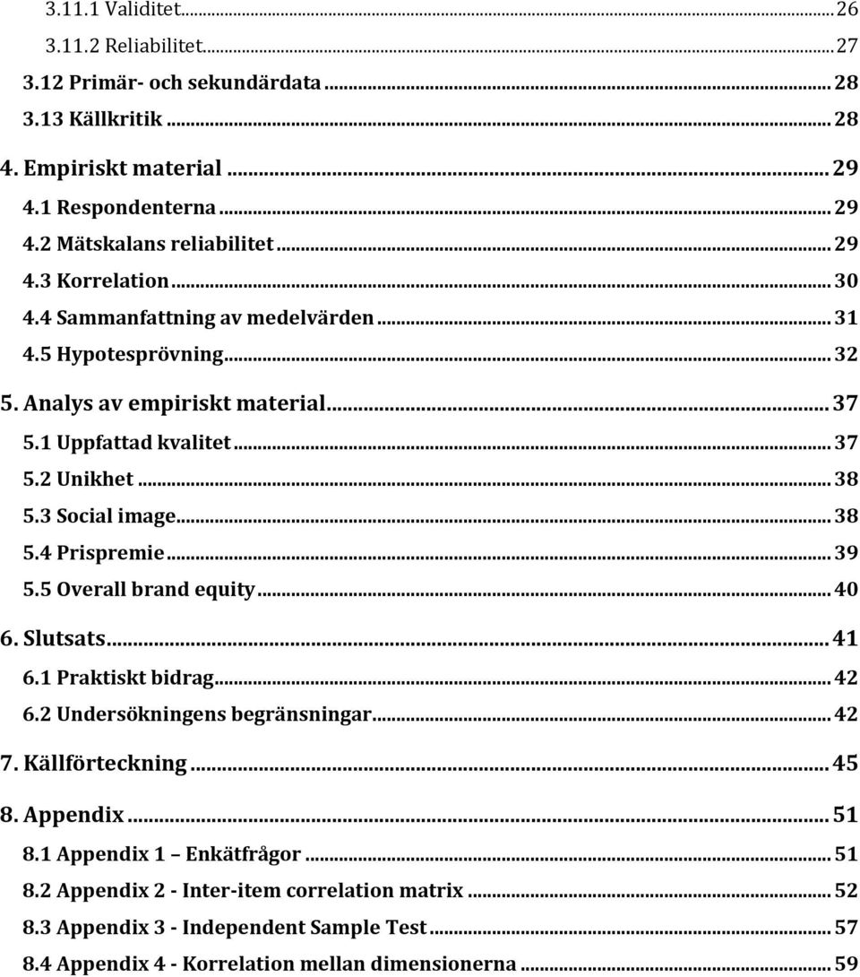 3 Social image... 38 5.4 Prispremie... 39 5.5 Overall brand equity... 40 6. Slutsats... 41 6.1 Praktiskt bidrag... 42 6.2 Undersökningens begränsningar... 42 7. Källförteckning... 45 8.