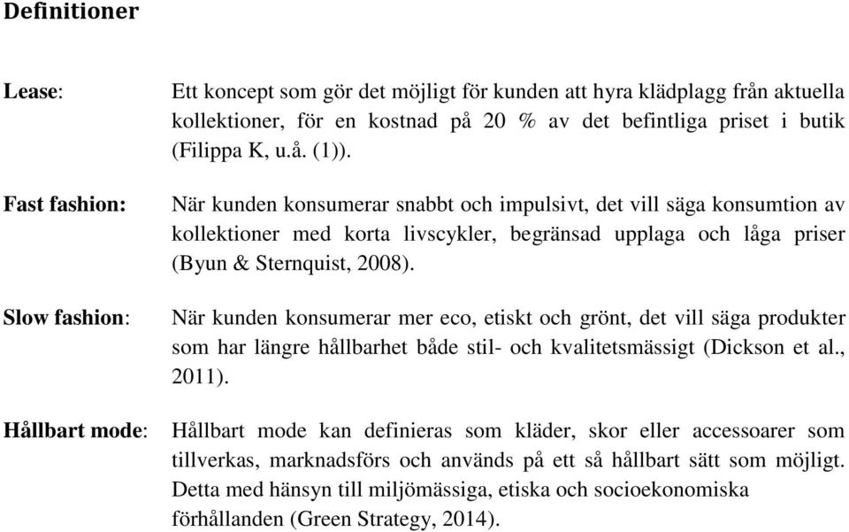 När kunden konsumerar snabbt och impulsivt, det vill säga konsumtion av kollektioner med korta livscykler, begränsad upplaga och låga priser (Byun & Sternquist, 2008).