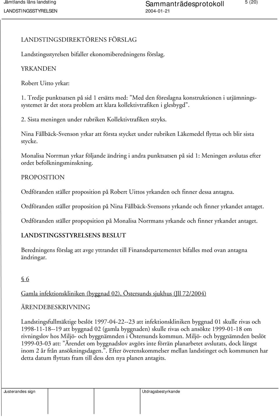 Sista meningen under rubriken Kollektivtrafiken stryks. Nina Fållbäck-Svenson yrkar att första stycket under rubriken Läkemedel flyttas och blir sista stycke.