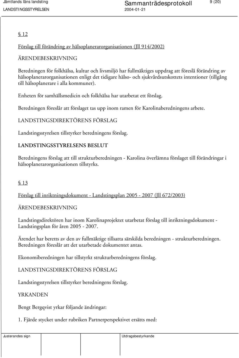 Enheten för samhällsmedicin och folkhälsa har utarbetat ett förslag. Beredningen föreslår att förslaget tas upp inom ramen för Karolinaberedningens arbete.