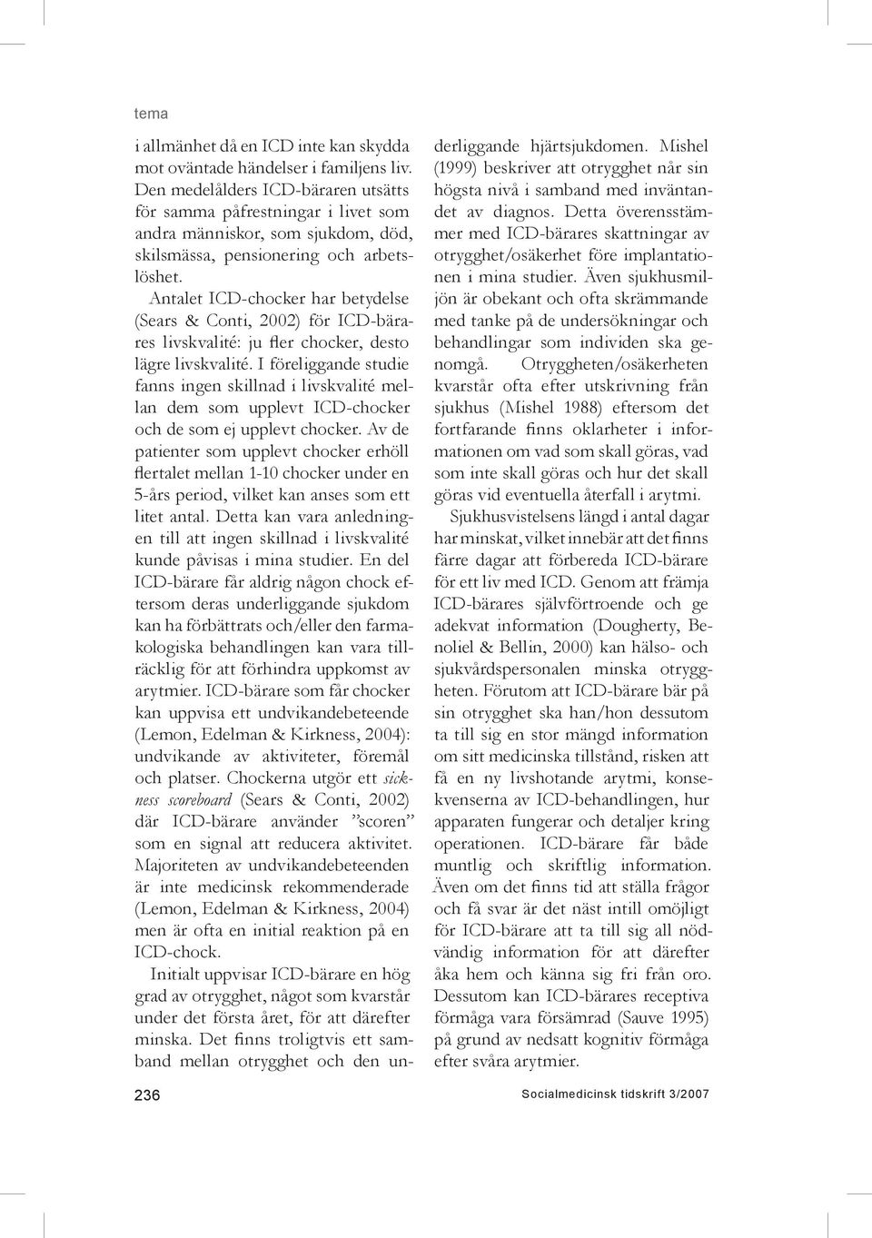 Antalet ICD-chocker har betydelse (Sears & Conti, 2002) för ICD-bärares livskvalité: ju fler chocker, desto lägre livskvalité.