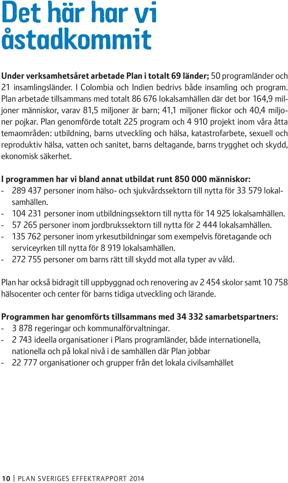 Plan genomförde totalt 225 program och 4 910 projekt inom våra åtta temaområden: utbildning, barns utveckling och hälsa, katastrofarbete, sexuell och reproduktiv hälsa, vatten och sanitet, barns