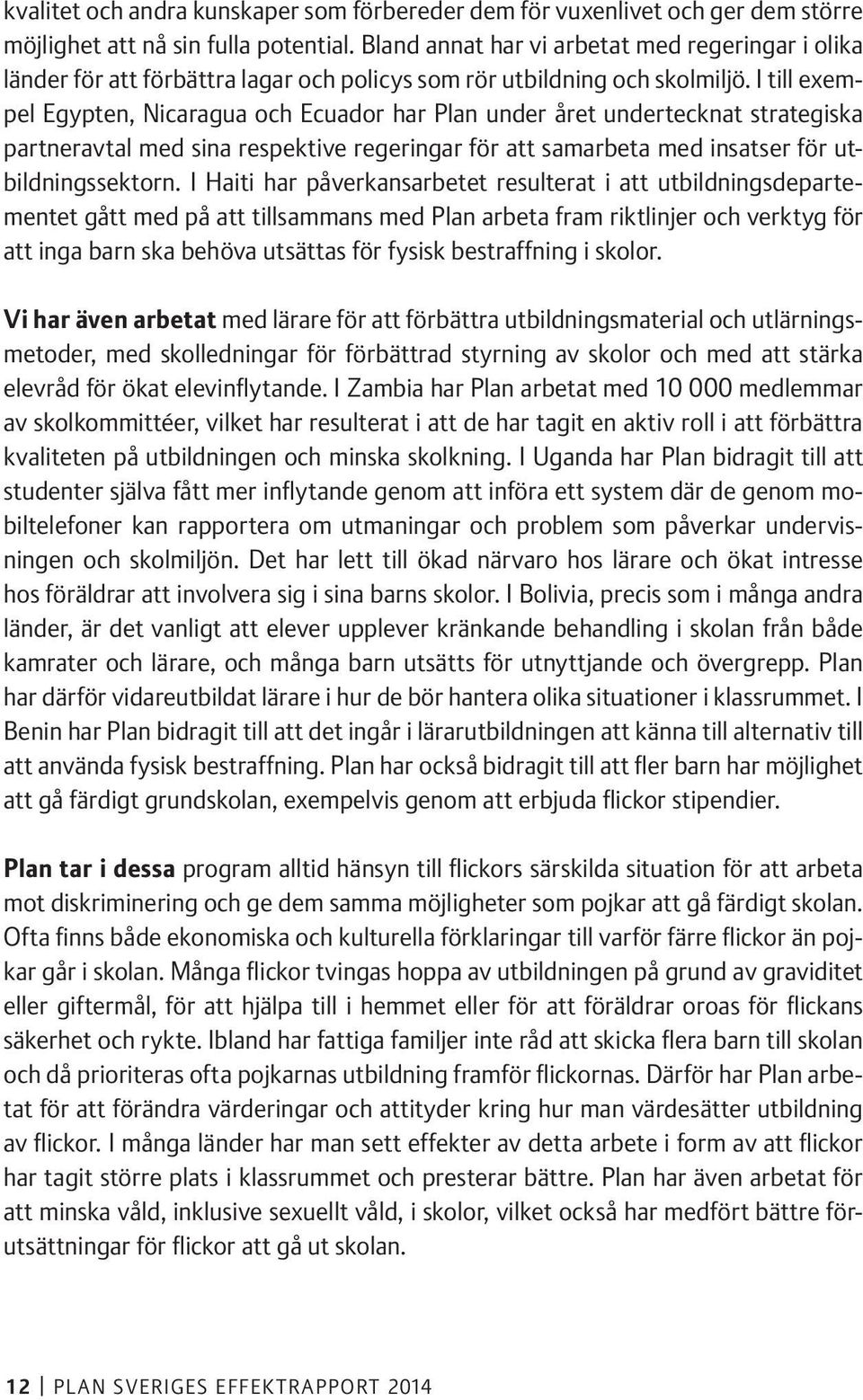 I till exempel Egypten, Nicaragua och Ecuador har Plan under året undertecknat strategiska partneravtal med sina respektive regeringar för att samarbeta med insatser för utbildningssektorn.