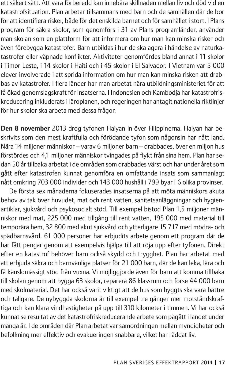 I Plans program för säkra skolor, som genomförs i 31 av Plans programländer, använder man skolan som en plattform för att informera om hur man kan minska risker och även förebygga katastrofer.