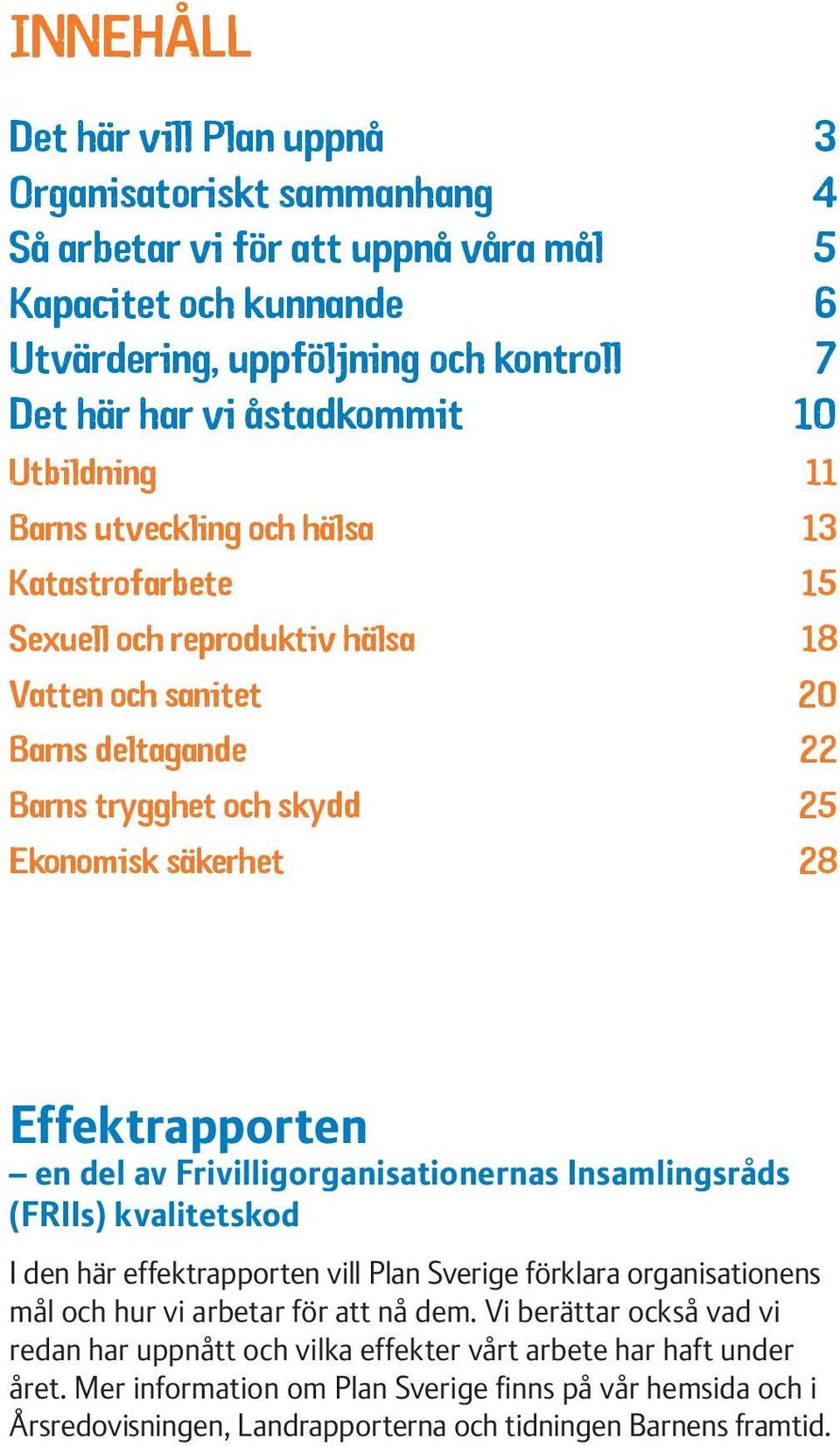 Effektrapporten en del av Frivilligorganisationernas Insamlingsråds (FRIIs) kvalitetskod I den här effektrapporten vill Plan Sverige förklara organisationens mål och hur vi arbetar för att nå dem.