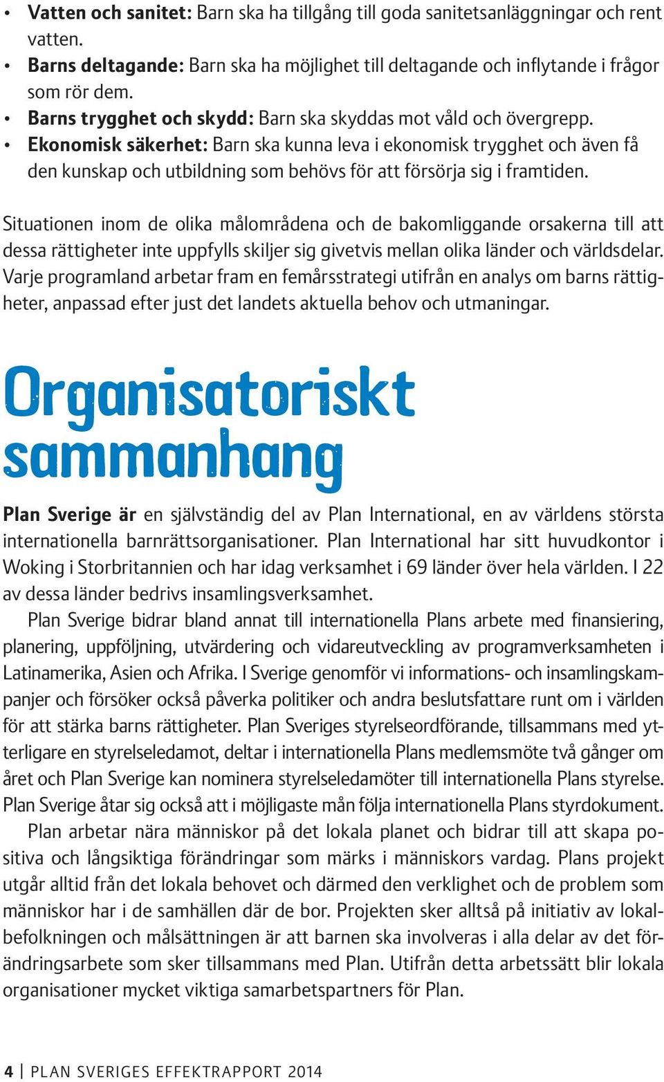 Ekonomisk säkerhet: Barn ska kunna leva i ekonomisk trygghet och även få den kunskap och utbildning som behövs för att försörja sig i framtiden.