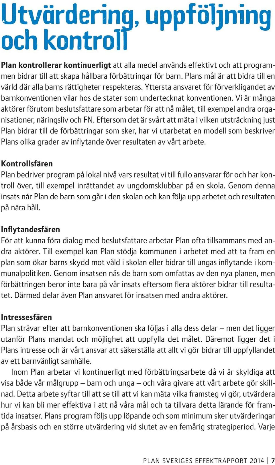 Vi är många aktörer förutom beslutsfattare som arbetar för att nå målet, till exempel andra organisationer, näringsliv och FN.