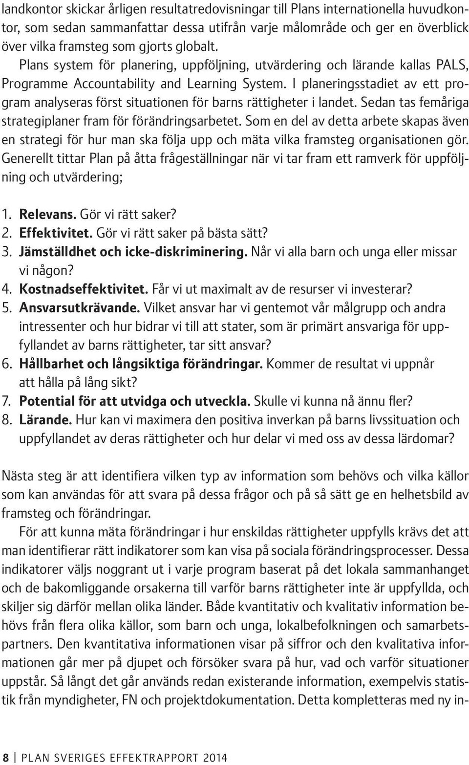 I planeringsstadiet av ett program analyseras först situationen för barns rättigheter i landet. Sedan tas femåriga strategiplaner fram för förändringsarbetet.