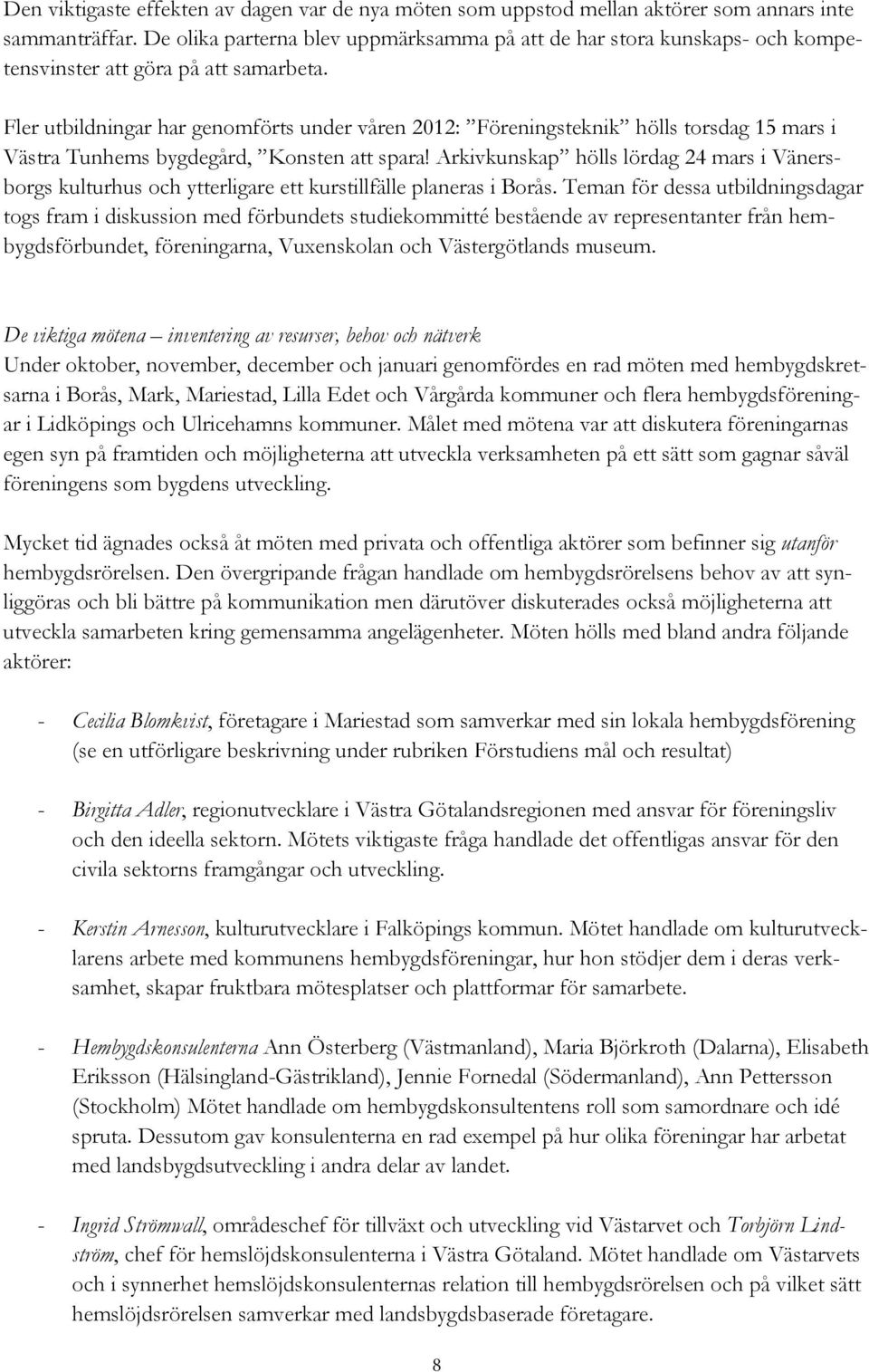 Fler utbildningar har genomförts under våren 2012: Föreningsteknik hölls torsdag 15 mars i Västra Tunhems bygdegård, Konsten att spara!