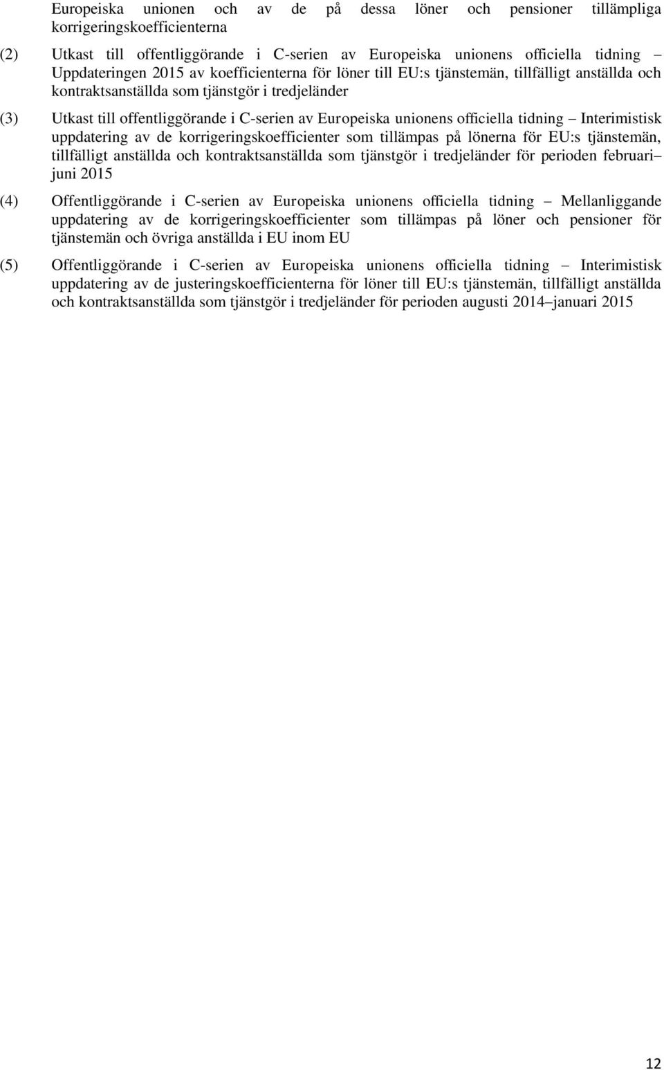 officiella tidning Interimistisk uppdatering av de korrigeringskoefficienter som tillämpas på lönerna för EU:s tjänstemän, tillfälligt anställda och kontraktsanställda som tjänstgör i tredjeländer