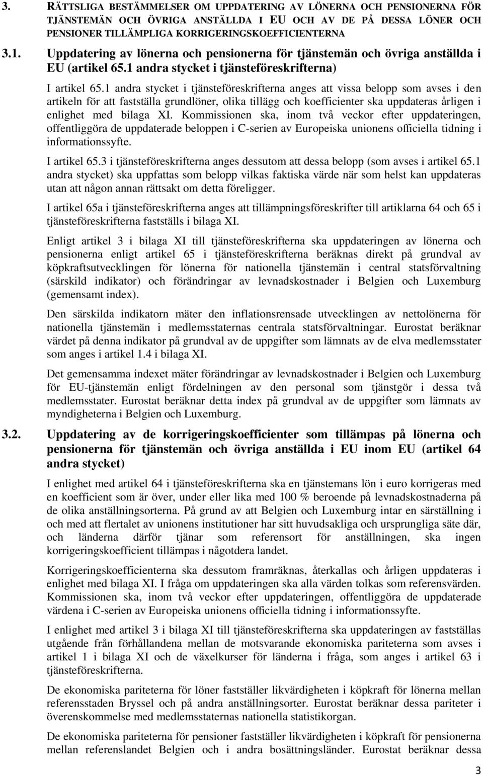 1 andra stycket i tjänsteföreskrifterna anges att vissa belopp som avses i den artikeln för att fastställa grundlöner, olika tillägg och koefficienter ska uppdateras årligen i enlighet med bilaga XI.