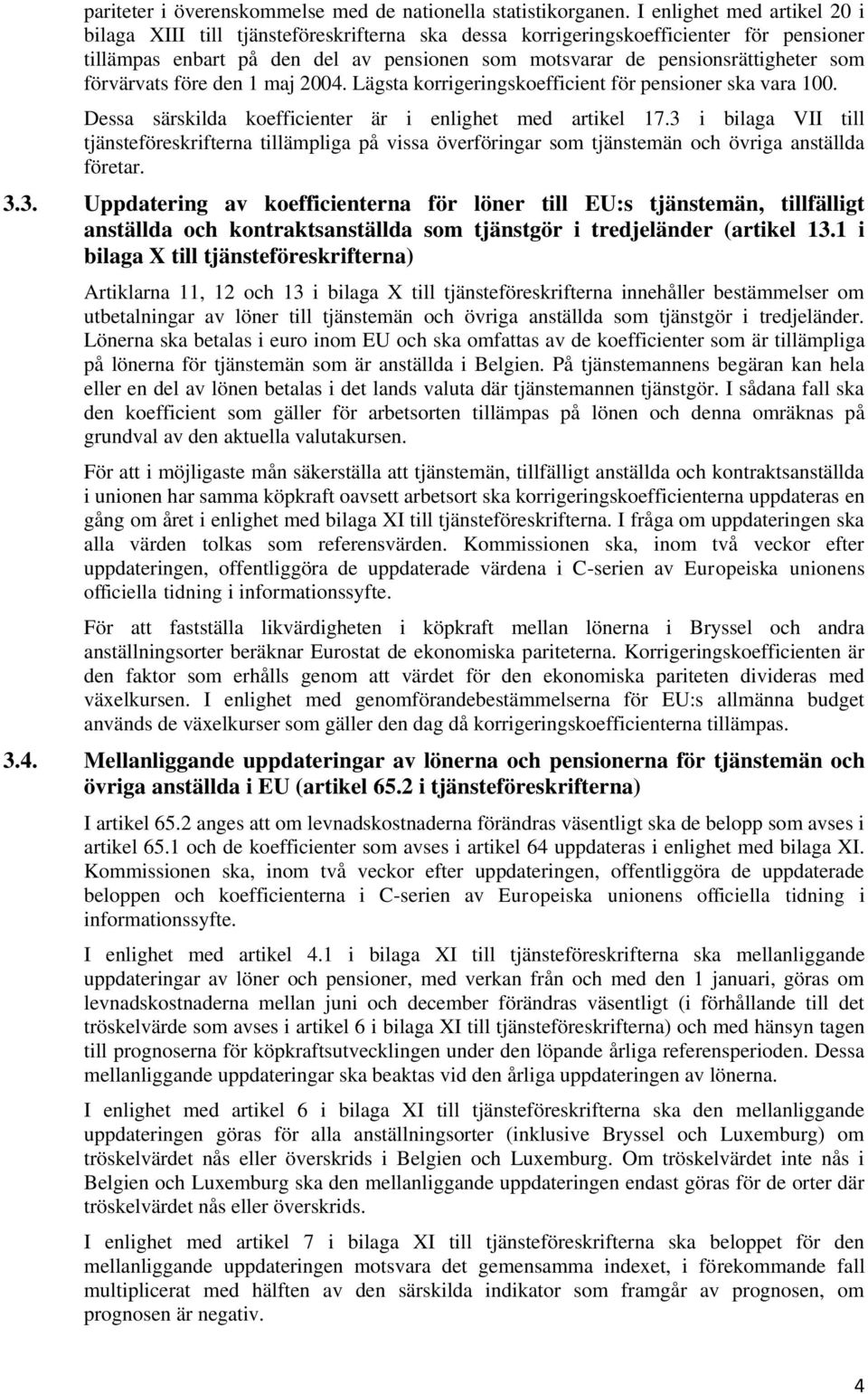 förvärvats före den 1 maj 2004. Lägsta korrigeringskoefficient för pensioner ska vara 100. Dessa särskilda koefficienter är i enlighet med artikel 17.