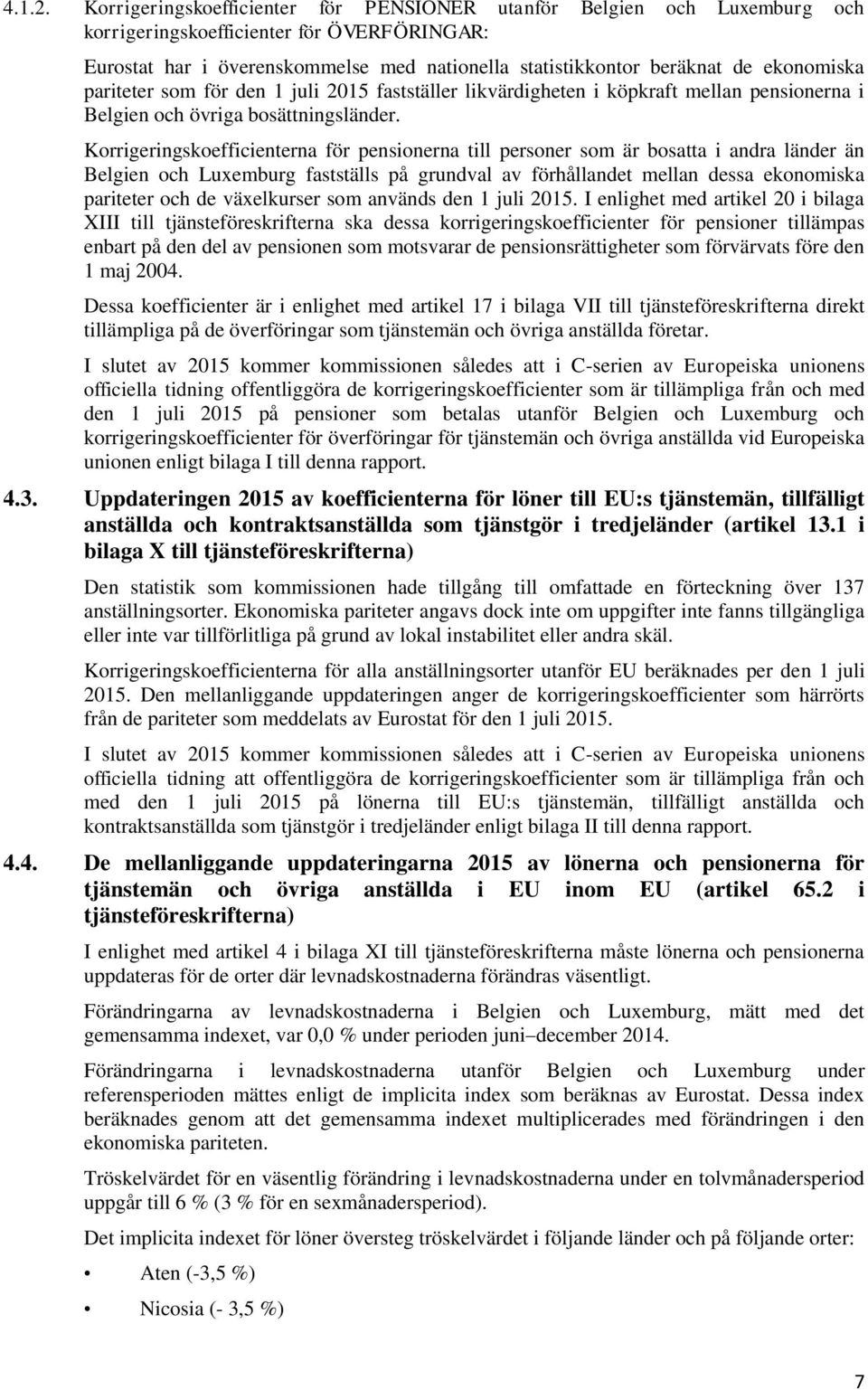 ekonomiska pariteter som för den 1 juli fastställer likvärdigheten i köpkraft mellan pensionerna i Belgien och övriga bosättningsländer.