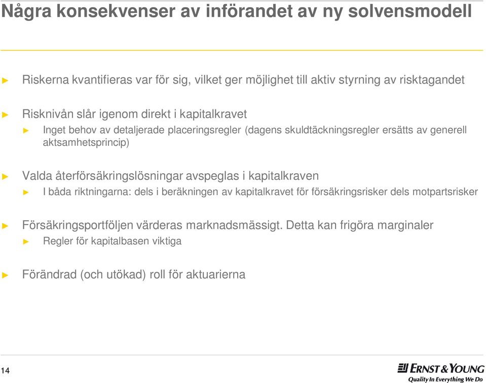 aktsamhetsprincip) Valda återförsäkringslösningar avspeglas i kapitalkraven I båda riktningarna: dels i beräkningen av kapitalkravet för