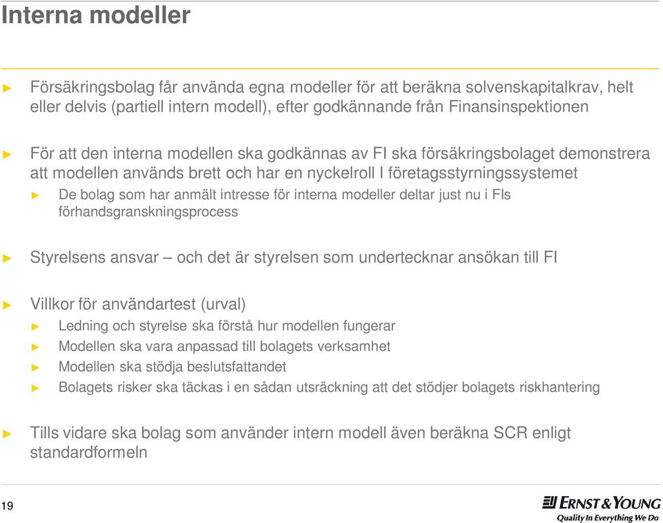 modeller deltar just nu i FIs förhandsgranskningsprocess Styrelsens ansvar och det är styrelsen som undertecknar ansökan till FI Villkor för användartest (urval) Ledning och styrelse ska förstå hur