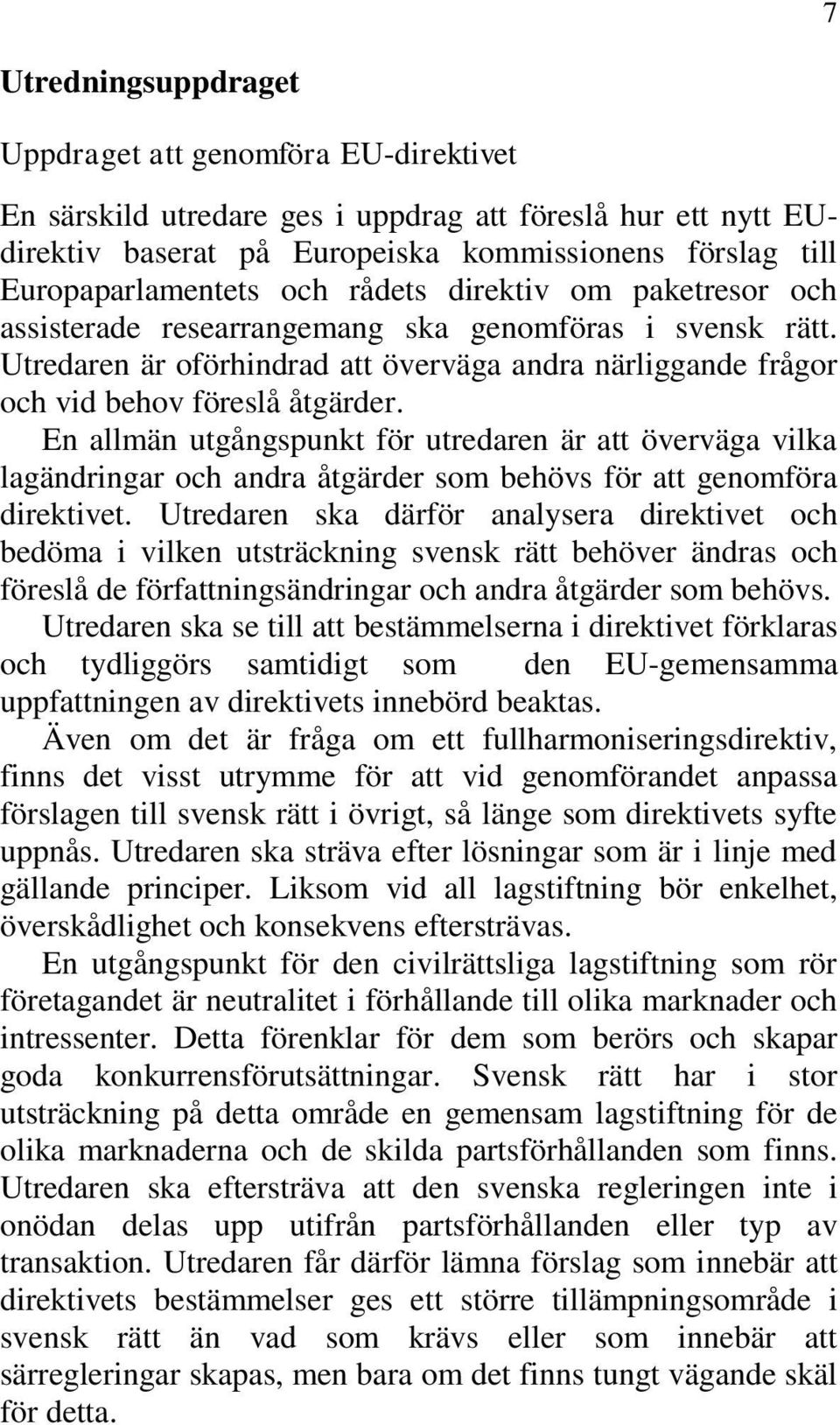 En allmän utgångspunkt för utredaren är att överväga vilka lagändringar och andra åtgärder som behövs för att genomföra direktivet.