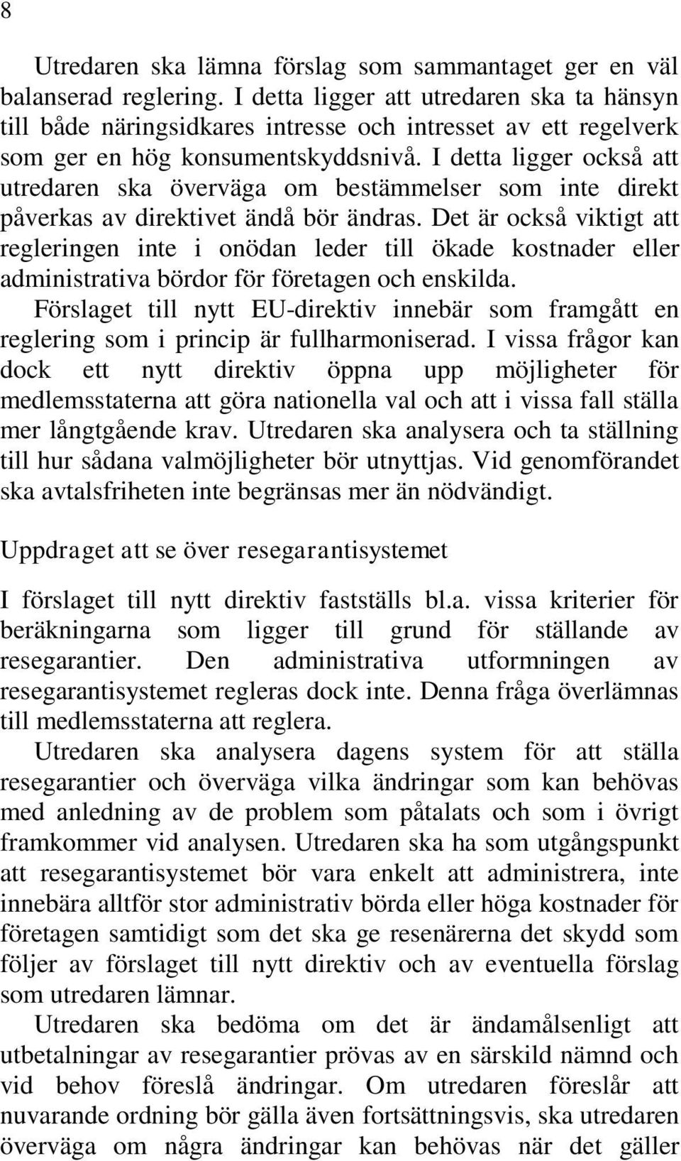 I detta ligger också att utredaren ska överväga om bestämmelser som inte direkt påverkas av direktivet ändå bör ändras.