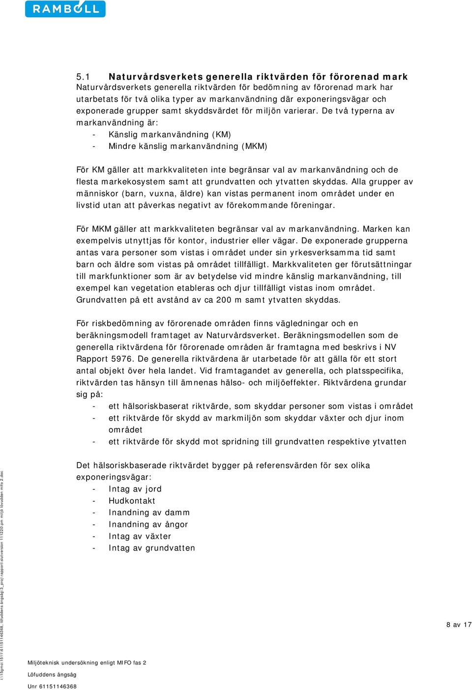 De två typerna av markanvändning är: - Känslig markanvändning (KM) - Mindre känslig markanvändning (MKM) För KM gäller att markkvaliteten inte begränsar val av markanvändning och de flesta