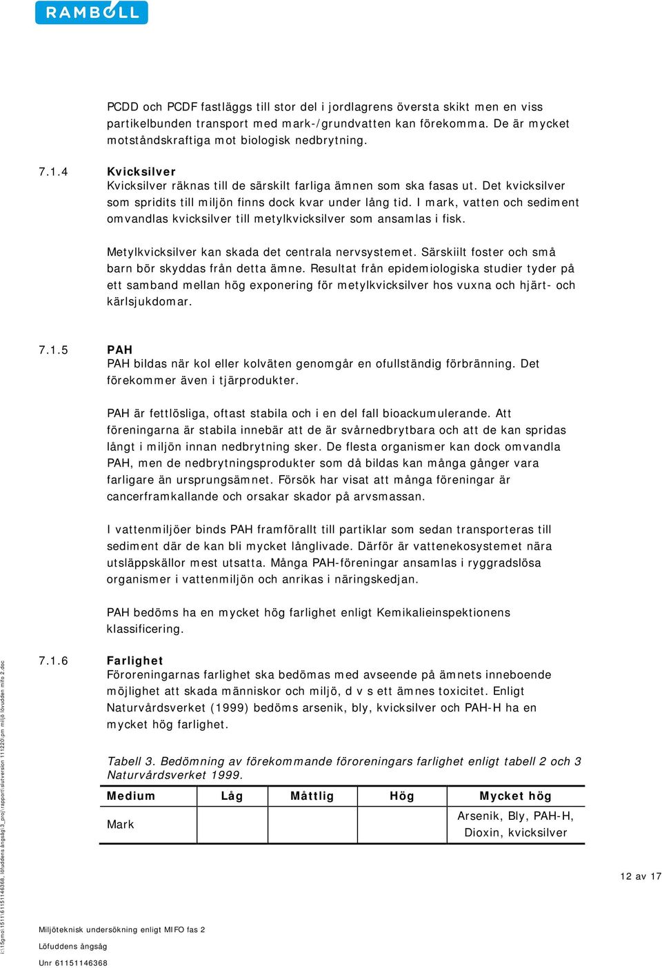 I mark, vatten och sediment omvandlas kvicksilver till metylkvicksilver som ansamlas i fisk. Metylkvicksilver kan skada det centrala nervsystemet.