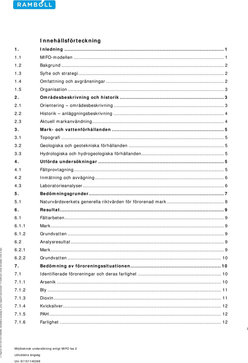 .. 4 2.3 Aktuell markanvändning... 4 3. Mark- och vattenförhållanden... 5 3.1 Topografi... 5 3.2 Geologiska och geotekniska förhållanden... 5 3.3 Hydrologiska och hydrogeologiska förhållanden... 5 4.